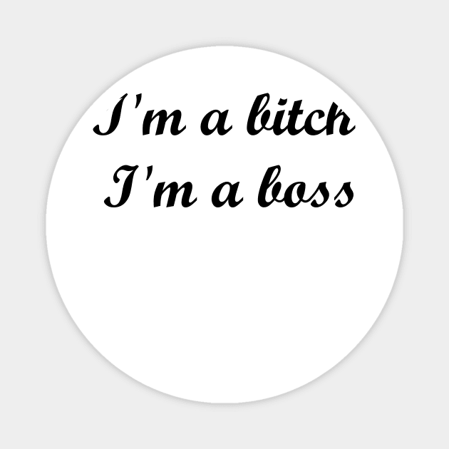 I'm a bitch, I'm a boss Quote Magnet by MandalaHaze